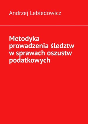 Metodyka prowadzenia śledztw w sprawach oszustw podatkowych – ebook