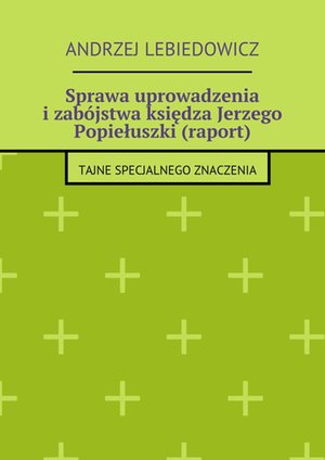 Sprawa uprowadzenia i zabójstwa księdza Jerzego Popiełuszki (raport) – ebook