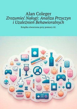 Zrozumieć Nałogi. Analiza Przyczyn i&nbsp;Uzależnień Behawioralnych &ndash; ebook