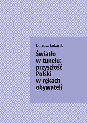 Światło w&nbsp;tunelu: przyszłość Polski w&nbsp;rękach obywateli &ndash; ebook