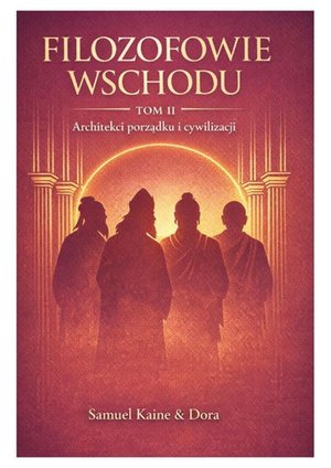 Najważniejsi filozofowie Wschodu&nbsp;&mdash; TOM 2&nbsp;&mdash; Architekci porządku i&nbsp;cywilizacji &ndash; ebook