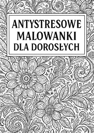 Kolorowanki antystresowe dla&nbsp;dorosłych &ndash; ebook
