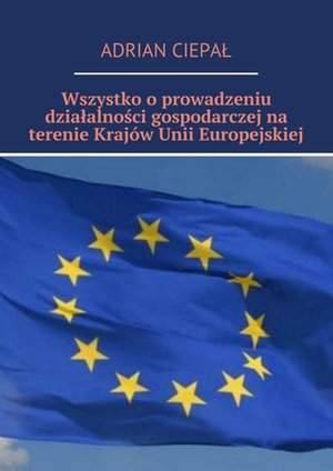 Wszystko o  prowadzeniu działalności gospodarczej na terenie krajów Unii Europejskiej – ebook