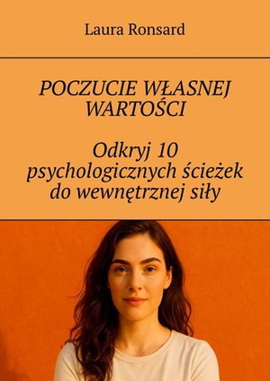 Poczucie własnej wartości. Odkryj 10 psychologicznych ścieżek do wewnętrznej siły – ebook