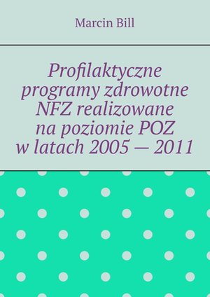 Profilaktyczne programy zdrowotne NFZ realizowane na poziomie POZ w latach 2005 — 2011 – ebook