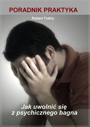 Jak uwolnić się z psychicznego bagna. Poradnik Praktyka – ebook