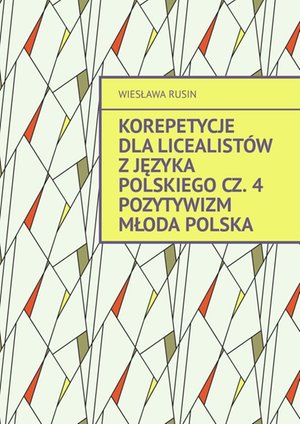 Korepetycje dla licealistów z języka polskiego. Pozytywizm Młoda Polska. Cześć 4 – ebook