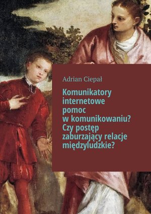 Komunikatory internetowe pomoc w komunikowaniu? Czy postęp zaburzający relacje międzyludzkie? – ebook