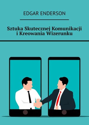 Sztuka Skutecznej Komunikacji i Kreowania Wizerunku – ebook