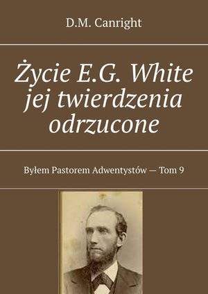Życie E.G. White jej twierdzenia odrzucone – ebook