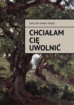 Chciałam cię uwolnić – ebook