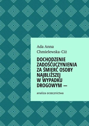Dochodzenie zadośćuczynienia za śmierć osoby najbliższej w wypadku drogowym — analiza orzecznictwa – ebook