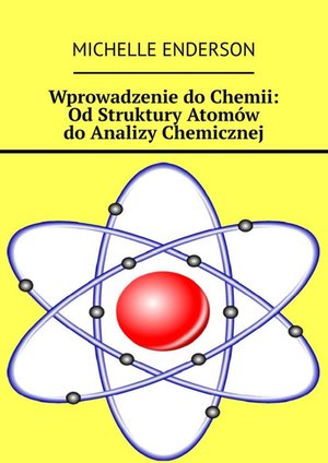 Chemia: Wprowadzenie do Chemii: Od Struktury Atomów do Analizy Chemicznej – ebook
