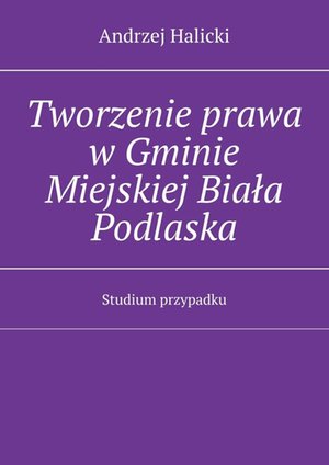 Tworzenie prawa w Gminie Miejskiej Biała Podlaska – ebook