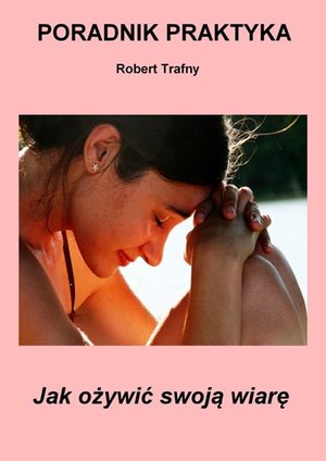 Jak ożywić swoją wiarę. Poradnik Praktyka – ebook