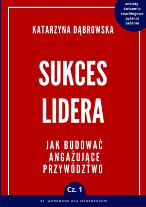Sukces lidera. Cz. 1. Jak budować angażujące przywództwo – ebook