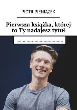 Pierwsza książka, kt&oacute;rej to&nbsp;Ty nadajesz tytuł &ndash; ebook