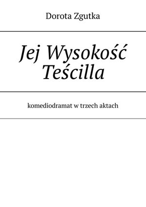 Jej Wysokość Teścilla komediodramat w trzech aktach – ebook