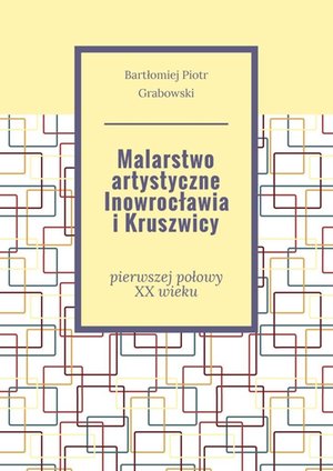 Malarstwo artystyczne Inowrocławia i&nbsp;Kruszwicy &ndash; ebook