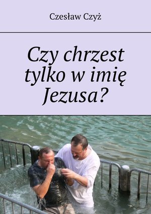 Czy chrzest tylko w imie Jezusa? – ebook