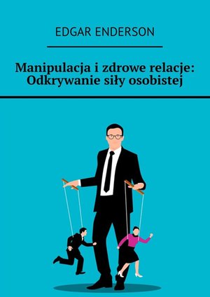 Manipulacja i zdrowe relacje: Odkrywanie siły osobistej – ebook
