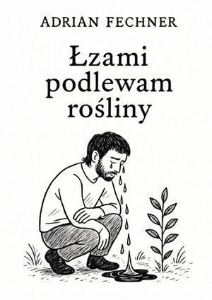 Łzami podlewam rośliny &ndash; ebook