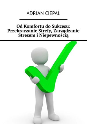 Od Komfortu do Sukcesu: Przekraczanie Strefy, Zarządzanie Stresem i Niepewnością – ebook
