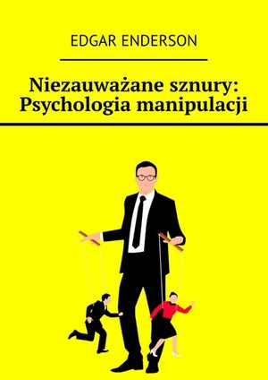 Niezauważane sznury: Psychologia manipulacji – ebook