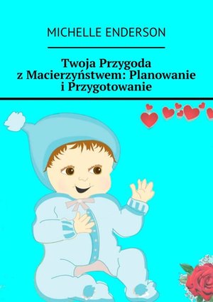 Twoja Przygoda z&nbsp;Macierzyństwem: Planowanie i&nbsp;Przygotowanie &ndash; ebook