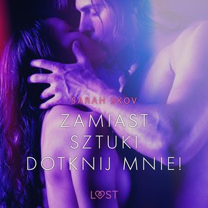 Zamiast sztuki dotknij mnie! - opowiadanie erotyczne – audiobook