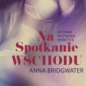 Na spotkanie Wschodu - Intymne wyznania kobiety 6 - opowiadanie erotyczne – audiobook