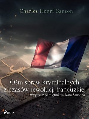 Ośm spraw kryminalnych z czas&oacute;w rewolucji francuzkiej : (wyjątki z pamiętnik&oacute;w Kata Sansona) &ndash; ebook