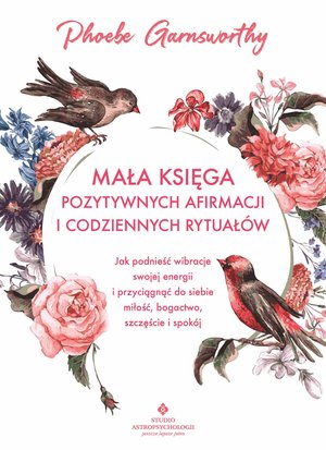 Mała księga pozytywnych afirmacji i codziennych rytuał&oacute;w &ndash; ebook
