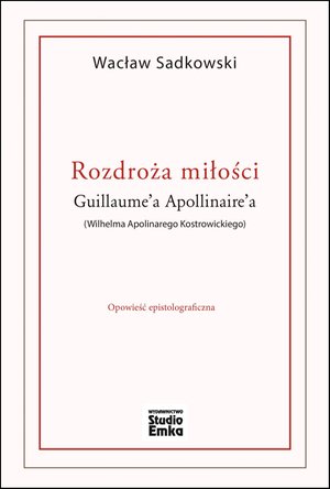 Antologia: Rozdroża miłości Guillaume’a Apollinaire’a (Wilhelma Apolinarego Kostrowickiego) – ebook