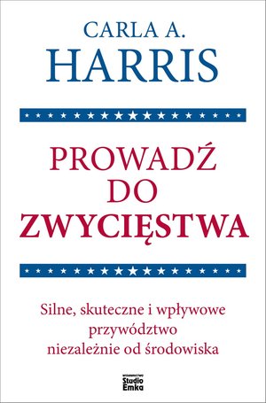 Prowadź do zwycięstwa. Silne, skuteczne i wpływowe przywództwo niezależnie od środowiska – ebook