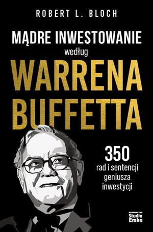 Mądre inwestowanie według Warrena Buffetta. 350 rad i sentencji geniusza inwestycji – ebook