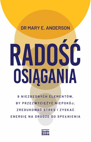 Radość osiągania. 8 niezbędnych elementów, by przezwyciężyć niepokój, zredukować stres i zyskać energię na drodze do spełnienia – ebook