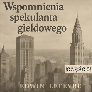 Ekonomia: Wspomnienia spekulanta giełdowego. Część 3. Gra na rynkach surowcowych &ndash; audiobook