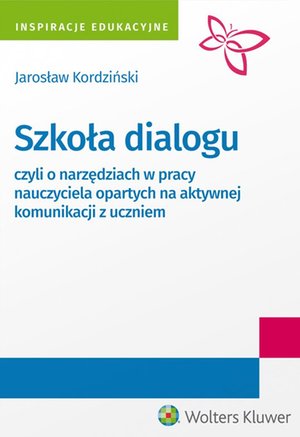 Szkoła dialogu - czyli o narzędziach w pracy nauczyciela opartych na aktywnej komunikacji z uczniem – ebook