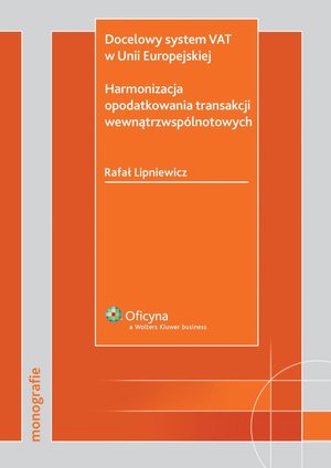Docelowy system VAT w Unii Europejskiej. Harmonizacja opodatkowania transakcji wewnątrzwspólnotowych – ebook