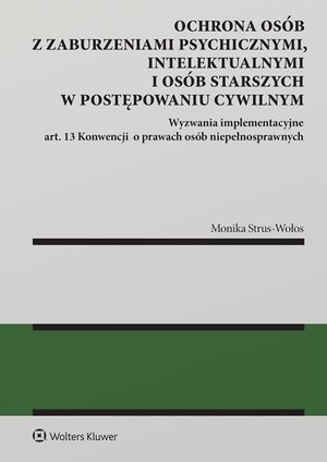Ochrona os&oacute;b z zaburzeniami psychicznymi, intelektualnymi i os&oacute;b starszych w postępowaniu cywilnym Wyzwania implementacyjne art. 13 Konwencji  o prawach os&oacute;b niepełnosprawnych &ndash; ebook