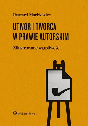 Prawo i Podatki: Utw&oacute;r i tw&oacute;rca w prawie autorskim.  Zilustrowane wątpliwości &ndash; ebook