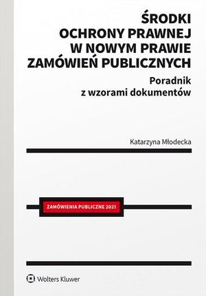 Środki ochrony prawnej w nowym prawie zamówień publicznych. Poradnik z wzorami dokumentów – ebook