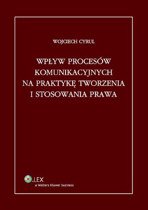 Wpływ procesów komunikacyjnych na praktykę tworzenia i stosowania prawa – ebook