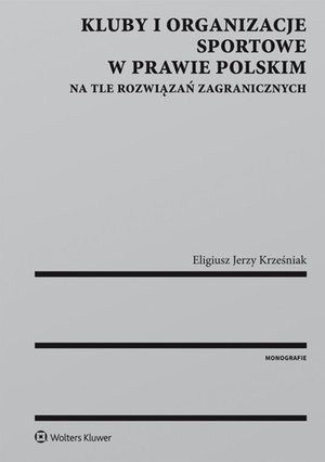 Kluby i organizacje sportowe w prawie polskim na tle rozwiązań zagranicznych &ndash; ebook