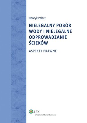 Nielegalny pobór wody i nielegalne odprowadzanie ścieków. Aspekty prawne – ebook