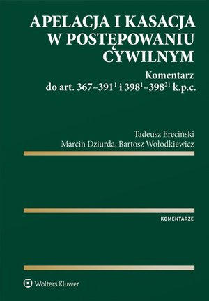 Apelacja i kasacja w postępowaniu cywilnym. Komentarz do art. 367-391(1) i 398(1)-398(21) k.p.c. – ebook