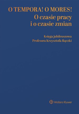 O tempora! O  mores! O czasie pracy i o czasie zmian. Księga jubileuszowa prof. Krzysztofa Rączki – ebook