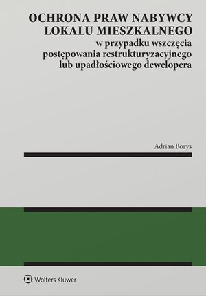Cywilne: Ochrona praw nabywcy lokalu mieszkalnego w przypadku wszczęcia postępowania restrukturyzacyjnego lub upadłościowego dewelopera &ndash; ebook