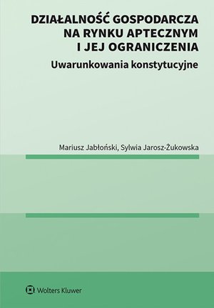 Działalność gospodarcza na rynku aptecznym i jej ograniczenia. Uwarunkowania konstytucyjne – ebook